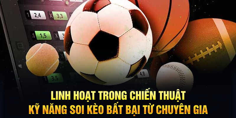 Linh hoạt trong chiến thuật, kỹ năng soi kèo bất bại từ chuyên gia 