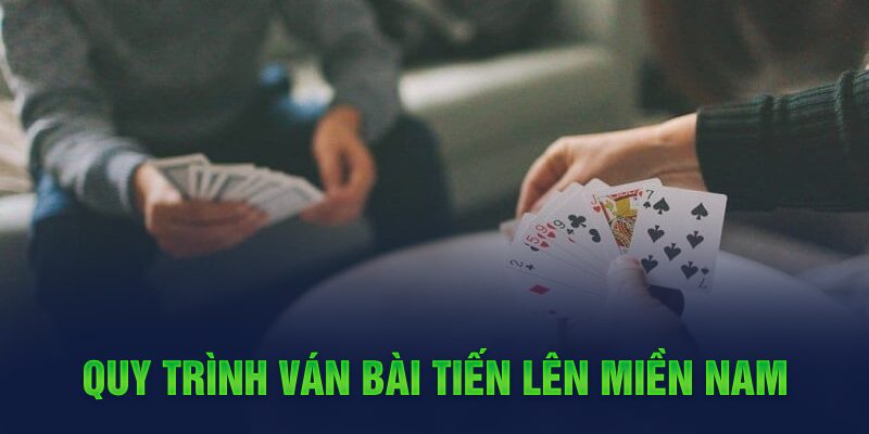 Quy trình ván bài tiến lên miền Nam