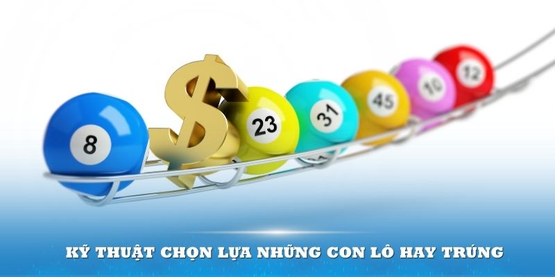 Kỹ thuật chọn lựa những con lô hay trúng