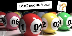 Lô đề bạc nhớ 2024 - Bí kíp soi cầu bách phát bách trúng